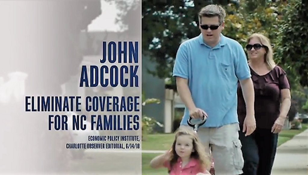 Democrat Sydney Batch’s attack ad against Republican NC Representative John Adcock claims his and Republicans’ plan for health care “would get rid of coverage altogether for thousands of families.”