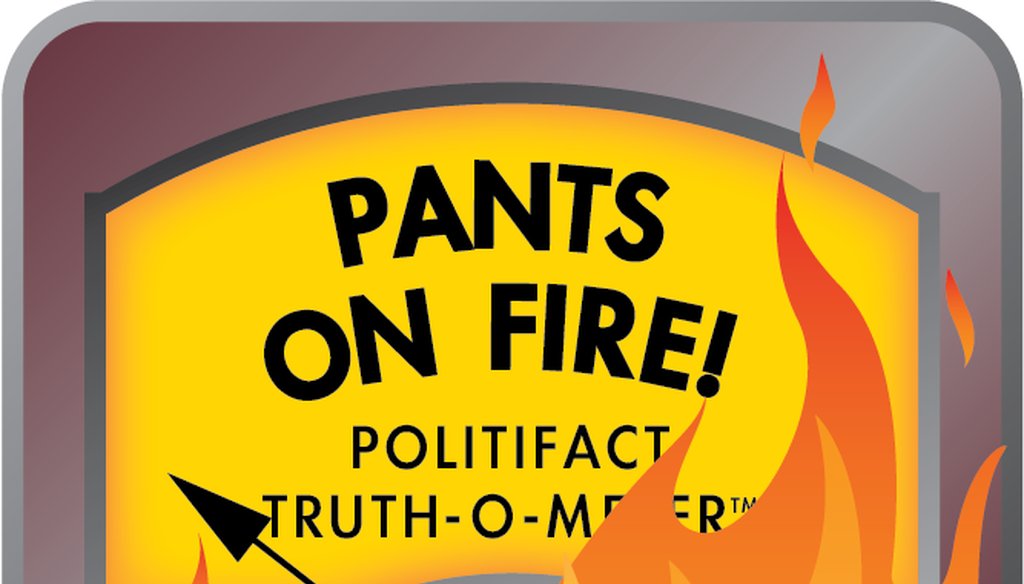 Pants on Fire goes to claims rated false and ridiculous.