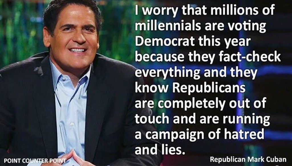 A Feb. 10 Facebook post incorrectly quotes "Shark Tank" investor Mark Cuban as saying, “I worry that millions of millennials are voting Democrat this year because they fact-check everything.”  