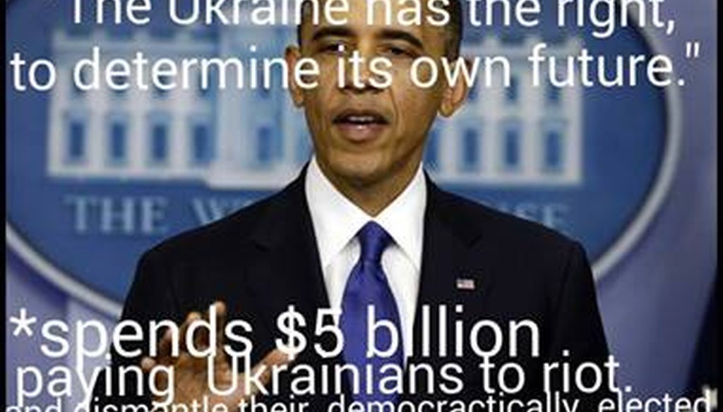 A meme on Facebook says President Barack Obama  spent “$5 billion paying Ukrainians to riot and dismantle their democratically elected government.”