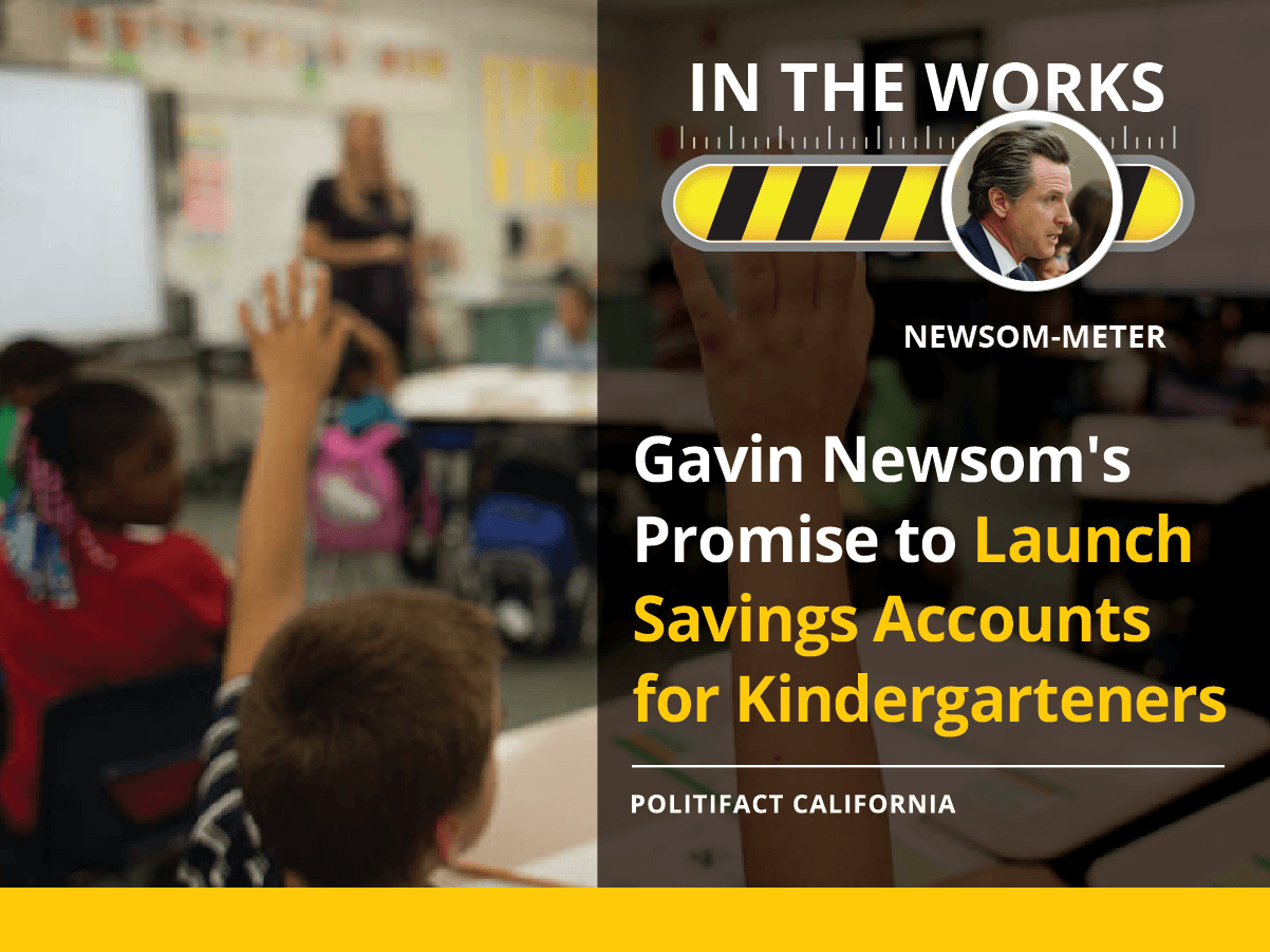 During his run for California governor, Gavin Newsom promised to “launch savings accounts for every incoming kindergartener.”
