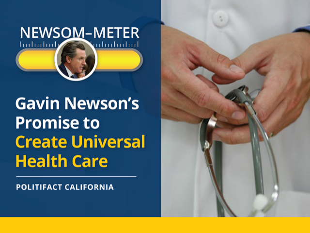 Running for California governor, Gavin Newsom promised to create universal healthcare. Graphic by PolitiFact California