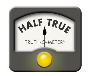 The Truth-O-Meter was stuck on Half True last week.