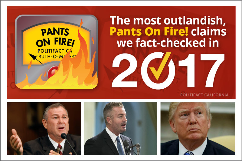 PolitiFact California rated six claims Pants On Fire, our most severe rating, in 2017.