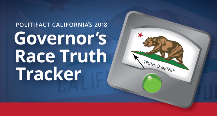 PolitiFact California is fact-checking claims by candidates in the 2018 governor's race.